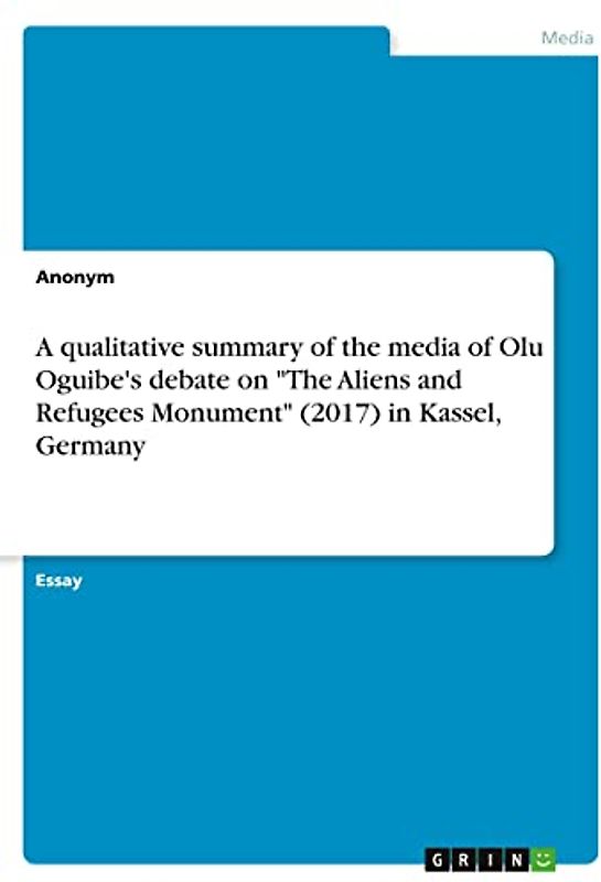A qualitative summary of the media of Olu Oguibe's debate on "The Aliens and Refugees Monument" (2017) in Kassel, Germany