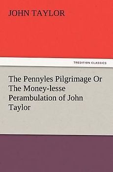 The Pennyles Pilgrimage Or The Money-lesse Perambulation of John Taylor