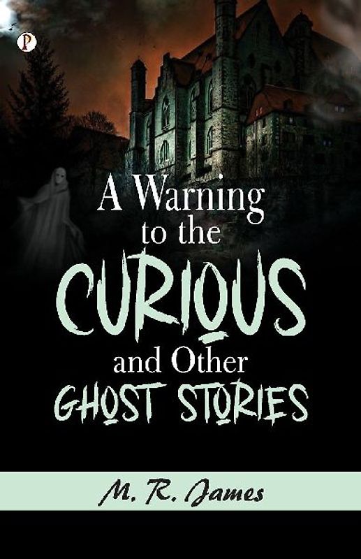 A Warning to the Curious, and Other Ghost Stories