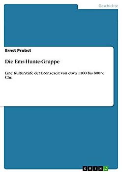 Die Ems-Hunte-Gruppe: Eine Kulturstufe der Bronzezeit von etwa 1100 bis 800 v. Chr.