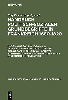 Handbuch politisch-sozialer Grundbegriffe in Frankreich 1680-1820 / Rolf Reichardt: Allgemeine Bibliographie, Einleitung. - Brigitte Schlieben-Lange: Die Wörterbücher in der Französischen Revolution
