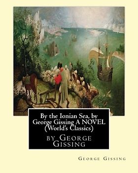 By the Ionian Sea, by George Gissing A NOVEL (World's Classics)