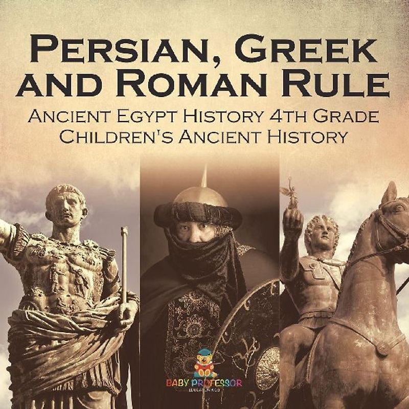 Persian, Greek and Roman Rule - Ancient Egypt History 4th Grade | Children's Ancient History