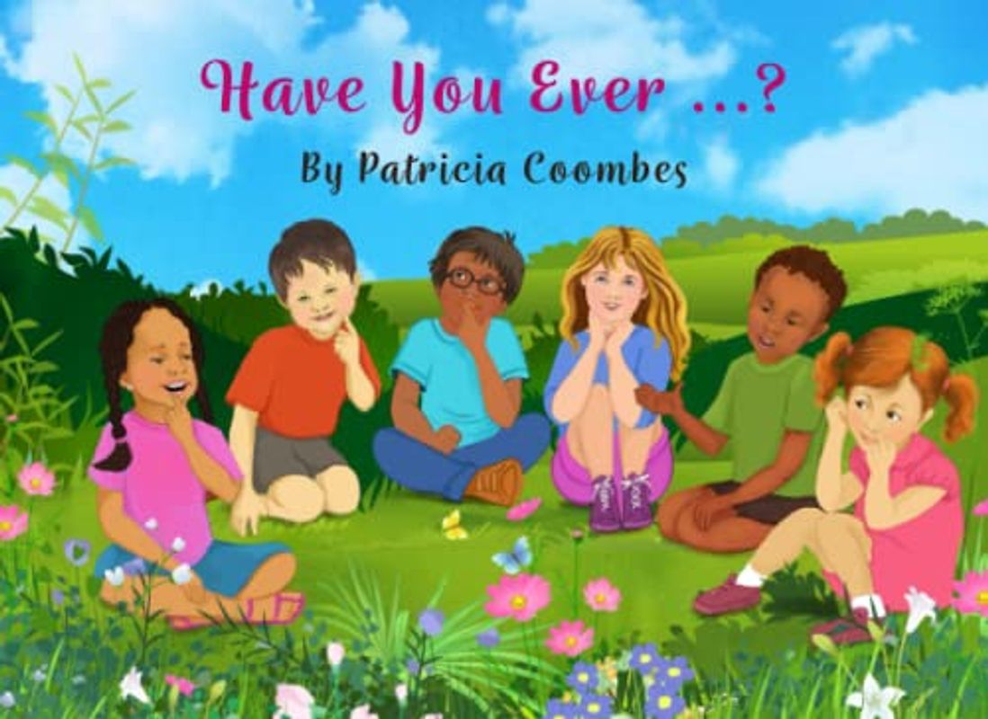 Have You Ever ...?: Can you see and feel magic every day? This book will remind children to experience the beauty in life every day, in nature and within themselves.