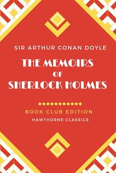 The Memoirs of Sherlock Holmes: Unabridged and Annotated For Sherlock Holmes Book Clubs and Students of Sir Arthur Conan Doyle