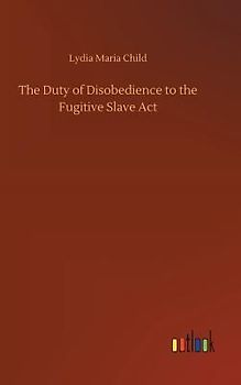The Duty of Disobedience to the Fugitive Slave Act