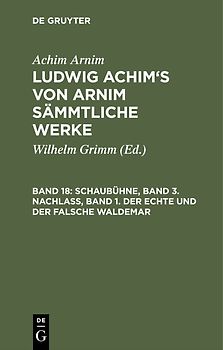 Achim Arnim: Ludwig Achim's von Arnim sämmtliche Werke / Schaubühne, Band 3. Nachlass, Band 1. Der echte und der falsche Waldemar