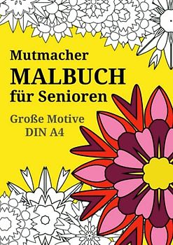 Mutmacher Malbuch für Senioren - Große Motive DIN A4: Einfache Mandala-Muster für Senioren (Alzheimer- und Parkinson-Patienten, Gicht) | Über 50 florale Motive zum Ausmalen | Mutmacher Sprüche