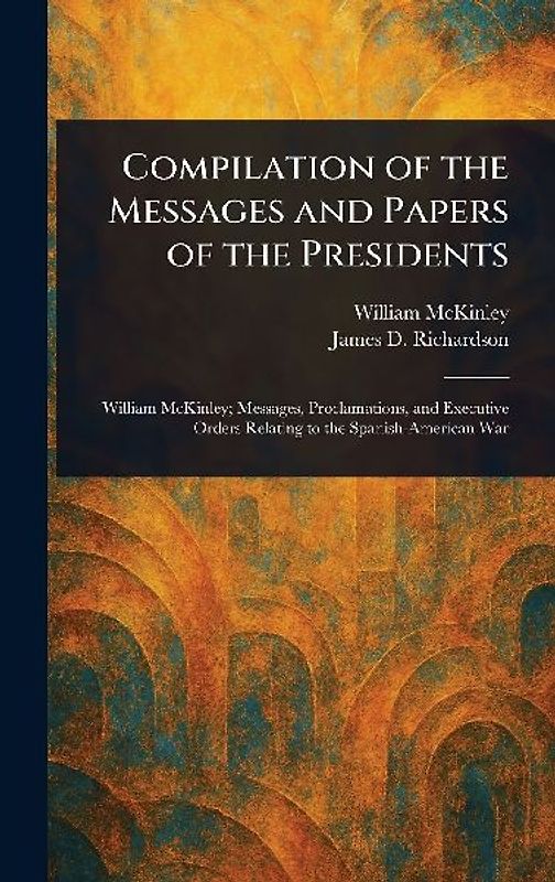 Compilation of the Messages and Papers of the Presidents