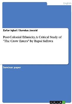Post-Colonial Ethnicity. A Critical Study of "The Crow Eaters" by Bapsi Sidhwa