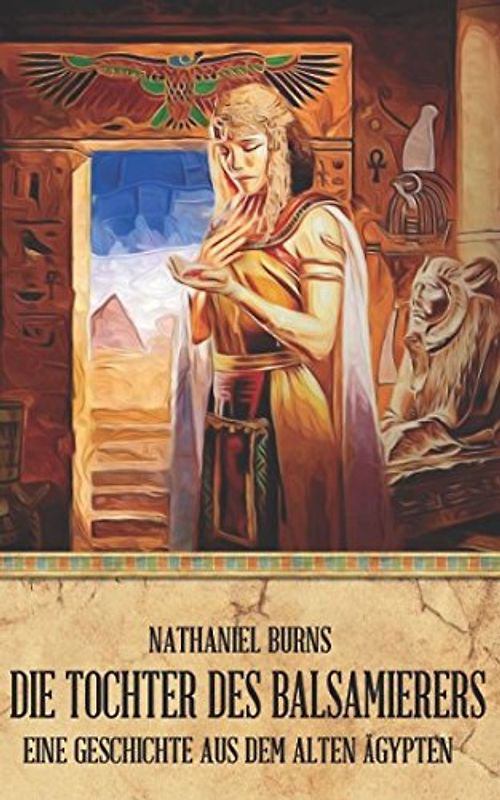 Die Tochter des Balsamierers: Eine Geschichte aus dem alten Ägypten