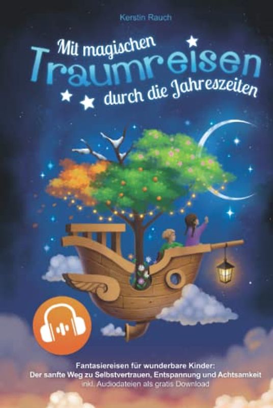 Mit magischen Traumreisen durch die Jahreszeiten - Fantasiereisen für wunderbare Kinder: Der sanfte Weg zu Selbstvertrauen, Entspannung und Achtsamkeit - inkl. Audiodateien als gratis Download