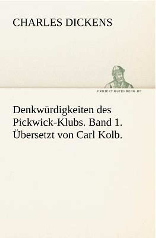 Denkwürdigkeiten des Pickwick-Klubs. Band 1. Übersetzt von Carl Kolb.