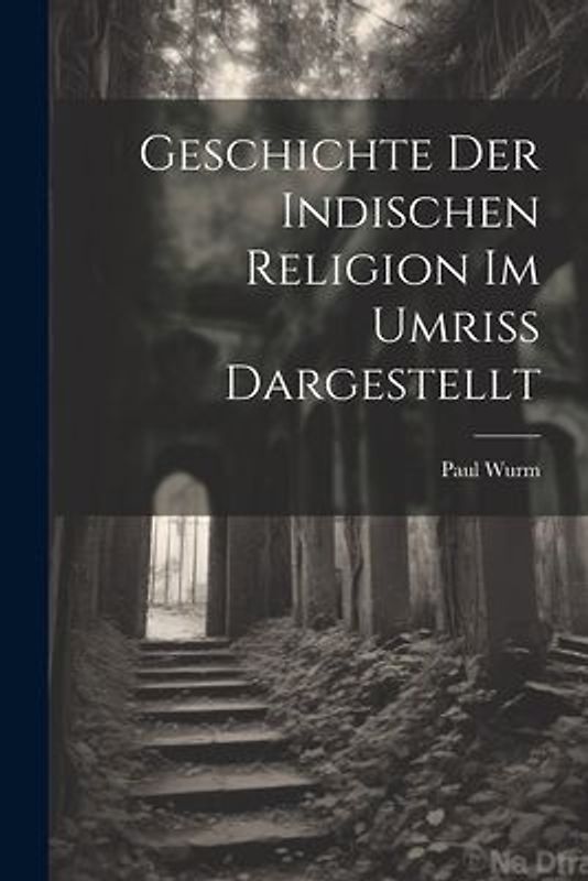 Geschichte der Indischen Religion im Umriss Dargestellt