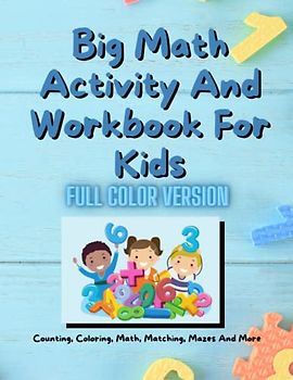 Big Math Activity And Workbook For Kids Full Color Version: Counting, Coloring, Math, Matching, Mazes And More.