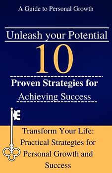 Unleash your potential: 10 Proven Strategies for Achieving Success