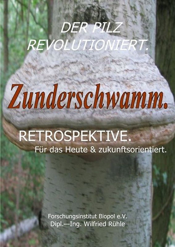 Veröffentlichungen des Forschungsinstitutes Biopol / Der Pilz revolutioniert. Zunderschwamm. Retrospektive. Für das Heute & zukunftsorientiert.