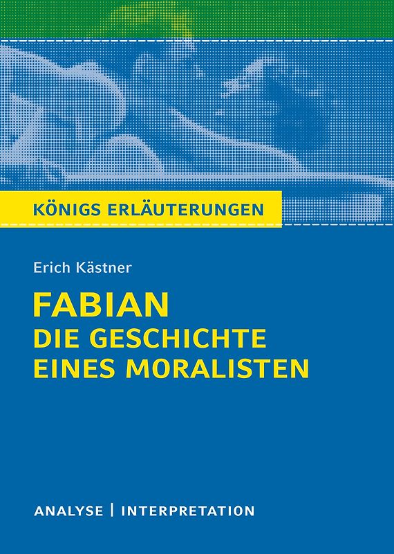 Königs Erläuterungen: Fabian. Die Geschichte eines Moralisten von Erich Kästner.