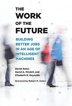 The Work of the Future: Building Better Jobs in an Age of Intelligent Machines