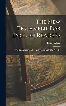 The New Testament For English Readers: The Gospel Of St. John, And The Acts Of The Apostles