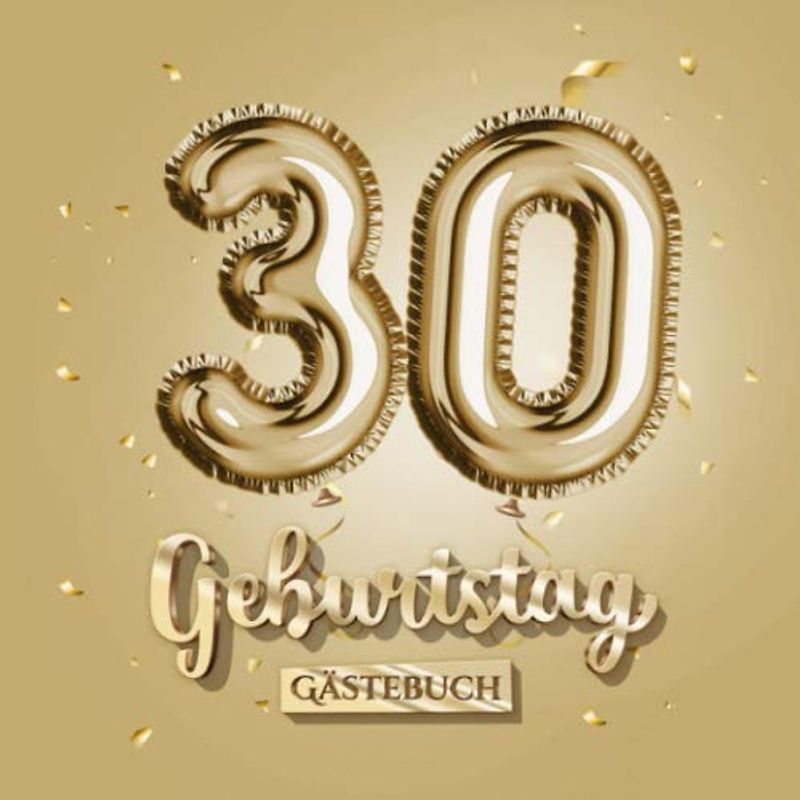 30 Geburtstag - Gästebuch: Gold Deko zum 30.Geburtstag - 30 Jahre Geschenk für Männer oder Frauen - Goldene Partydeko - Buch für Glückwünsche und Fotos der Gäste