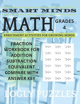 Smart Minds - Math Fraction Workbook For Grades 4 Addition, Subtraction, equivalent compare: Fraction Workbook For 4th Grade Fraction Exercises Book ... Key (Logly Puzzles Smart Minds - Math)