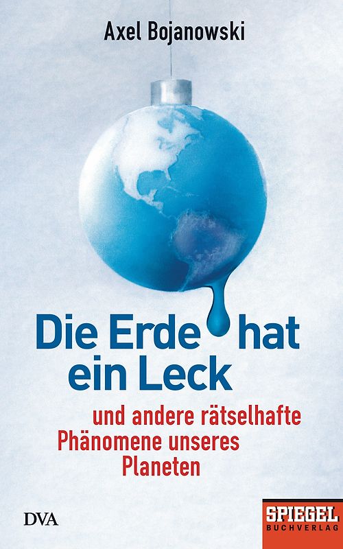 Die Erde hat ein Leck. Und andere rätselhafte Phänomene unseres Planeten - Ein SPIEGEL-Buch