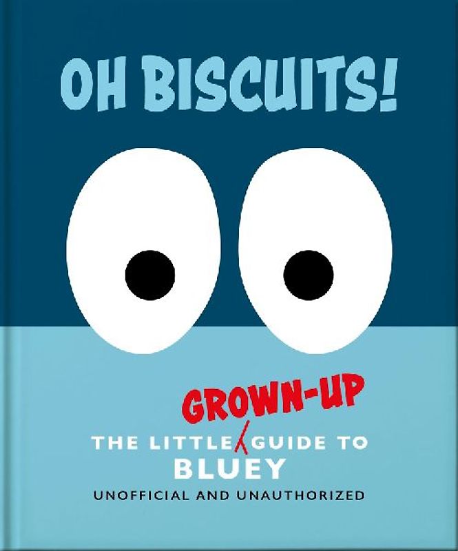 Oh, Biscuits!: The Little (Grown-Up) Guide to Bluey