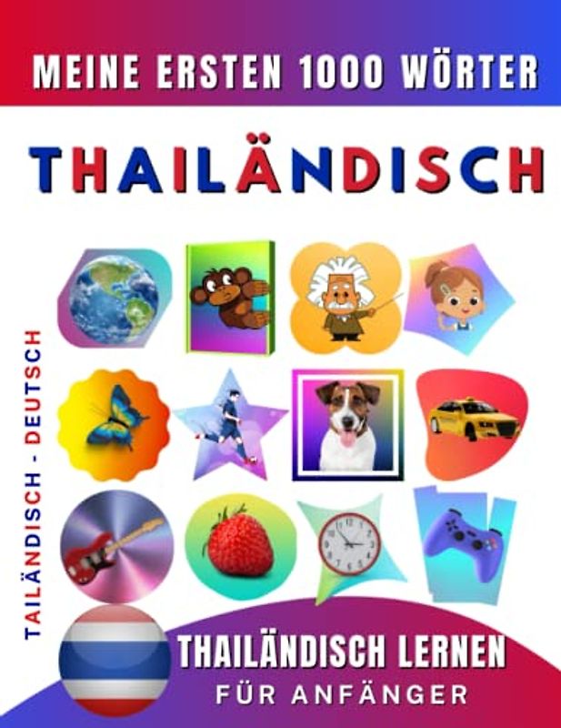 Thailändisch lernen für Anfänger, meine ersten 1000 Wörter: Zweisprachiges Thailändisch-Deutsch-Lernbuch für Kinder und Erwachsene