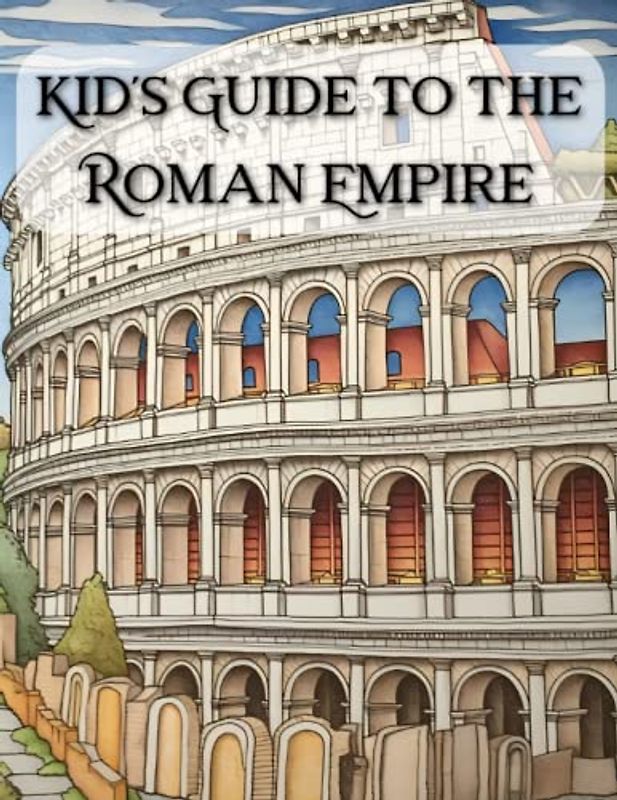 Kid's Guide to the Roman Empire: An Introduction to Ancient Rome Civilization, History and Mythology