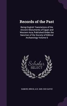Records of the Past: Being English Translations of the Ancient Monuments of Egypt and Western Asia, Published Under the Sanction of the Soc