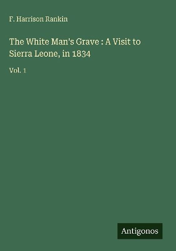 The White Man's Grave : A Visit to Sierra Leone, in 1834