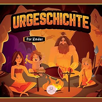 Urgeschichte für Kinder: Altsteinzeit, Jungsteinzeit und Metallzeitalter