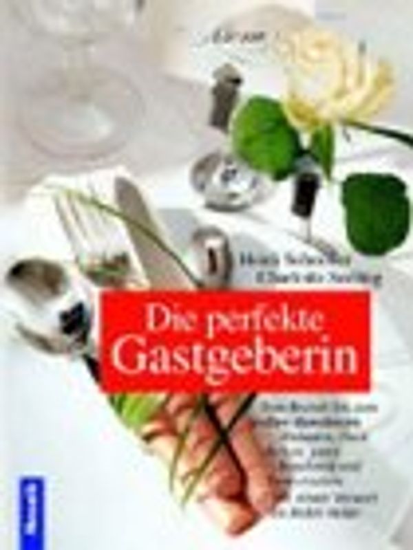 Die Perfekte Gastgeberin. Vom Brunch bis zum grossen Abendessen. Einladen, Tisch decken, gutes Benehmen und Konversation