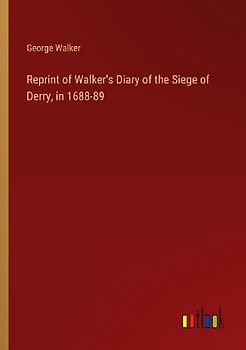 Reprint of Walker's Diary of the Siege of Derry, in 1688-89