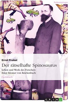 Der rätselhafte Spinosaurus. Leben und Werk des Forschers Ernst Stromer von Reichenbach