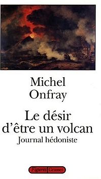 Journal hédoniste. : Tome 1, Le désir d'être un volcan - Onfray, Michel