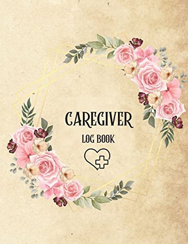 Caregiver Log Book: Personal Caregiver Log Book/ A Caregiving Log for Carers/ Daily Log Book for Assisted Living Patients/ Medicine Reminder Log
