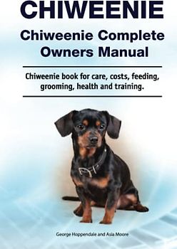 Chiweenie. Chiweenie Complete Owners Manual. Chiweenie book for care, costs, feeding, grooming, health and training.