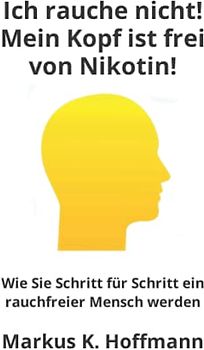 Ich rauche nicht! Mein Kopf ist frei von Nikotin!: Wie Sie Schritt für Schritt ein rauchfreier Mensch werden