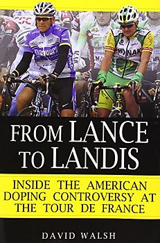 From Lance to Landis: Inside the American Doping Controversy at the Tour de France - Walsh, David