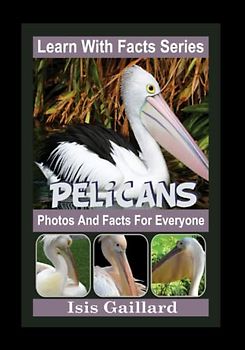Pelicans Photos and Facts for Everyone: Animals in Nature (Learn With Facts Series, Band 61)