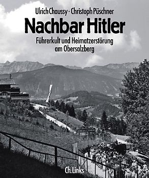 Nachbar Hitler. Führerkult und Heimatzerstörung am Obersalzberg