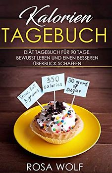 Kalorien Tagebuch: Diät Tagebuch für 90 Tage. Bewußt leben und einen besseren Überblick schaffen. (Kalorien zählen, Band 1)