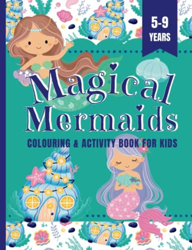 Magical Mermaids Colouring And Activity Book For Kids 5-9 Years.: A Collection Of Over 45 Designs To Colour And How To Draw Mermaids, Perfect Gift For ... And Ocean Lovers (Bumper Colouring Books)