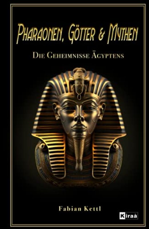 Pharaonen, Götter & Mythen - Die Geheimnisse Ägyptens: Das Buch über Ra und alle Mythen und Götter des alten Ägyptens (Weltgeschichte spannend aufgearbeitet, Band 2)