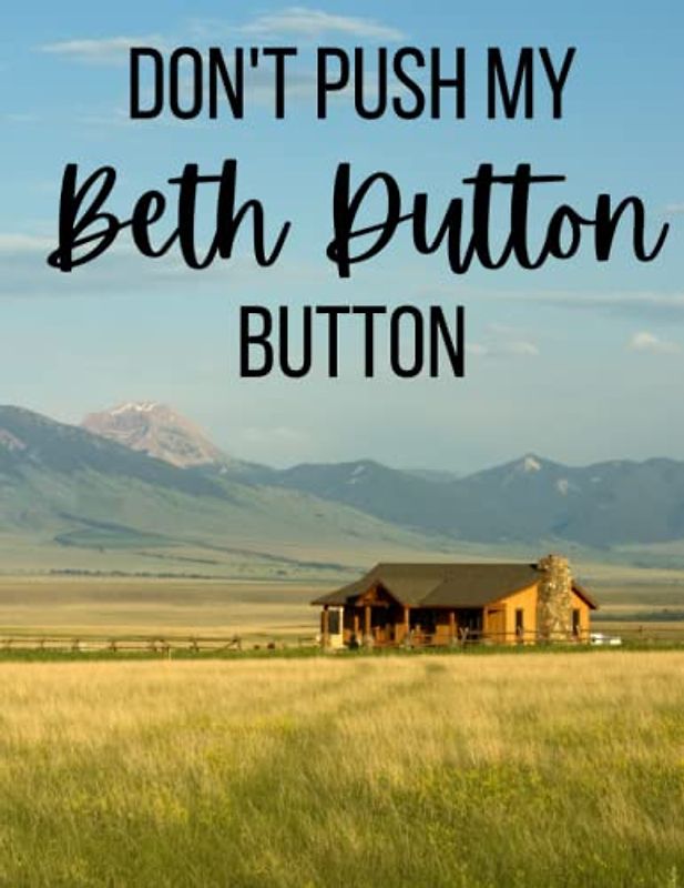 Don't Push My Beth Dutton Button-Notebook: 8.5"x11" Lined Notebook. 120 pages with horseshoe watermark . Paperback