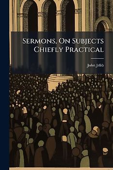 Sermons, On Subjects Chiefly Practical