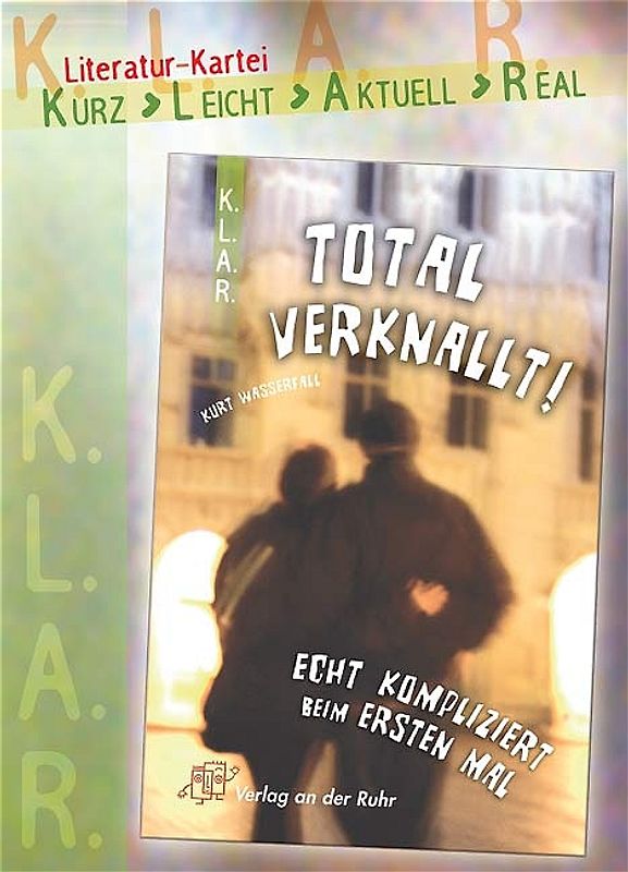 K.L.A.R. - Literatur-Kartei: Total verknallt! Echt kompliziert beim ersten Mal