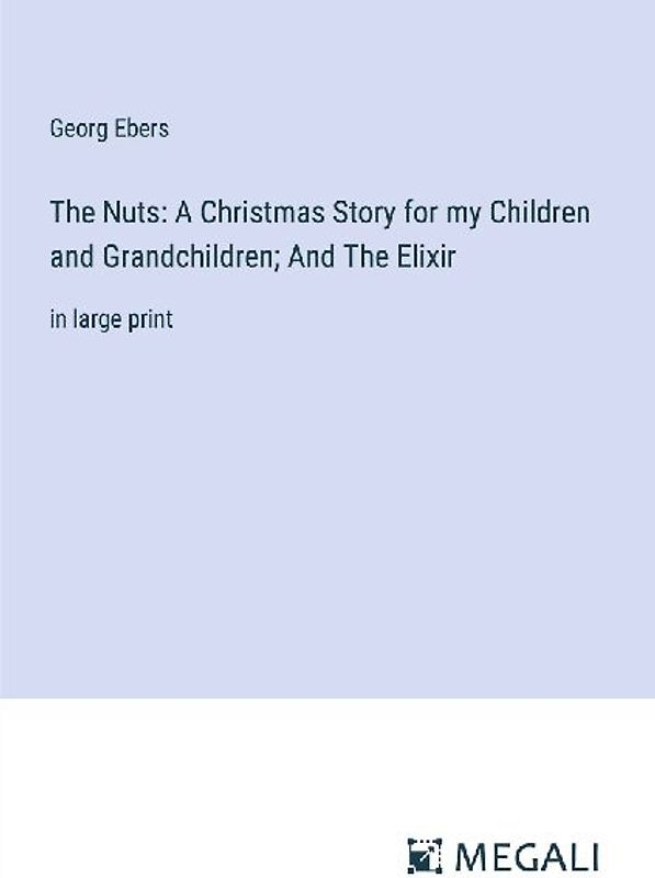 The Nuts: A Christmas Story for my Children and Grandchildren; And The Elixir